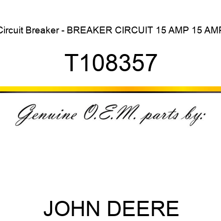 Circuit Breaker - BREAKER, CIRCUIT, 15 AMP 15 AMP T108357