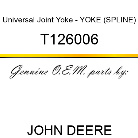 Universal Joint Yoke - YOKE (SPLINE) T126006