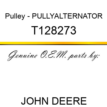 Pulley - PULLY,ALTERNATOR T128273
