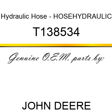 Hydraulic Hose - HOSE,HYDRAULIC T138534