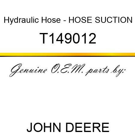 Hydraulic Hose - HOSE, SUCTION T149012