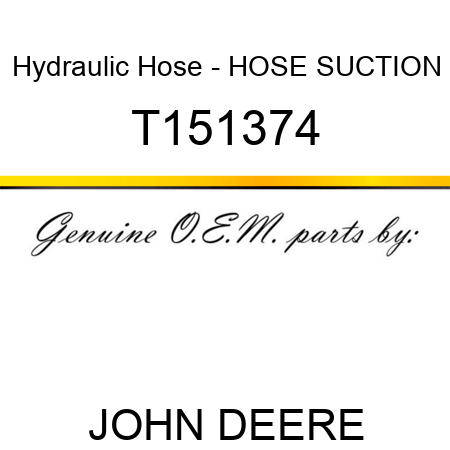 Hydraulic Hose - HOSE, SUCTION T151374