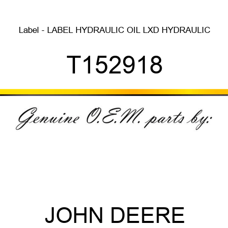 Label - LABEL, HYDRAULIC OIL, LXD HYDRAULIC T152918