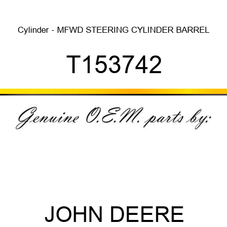 Cylinder - MFWD STEERING CYLINDER BARREL T153742