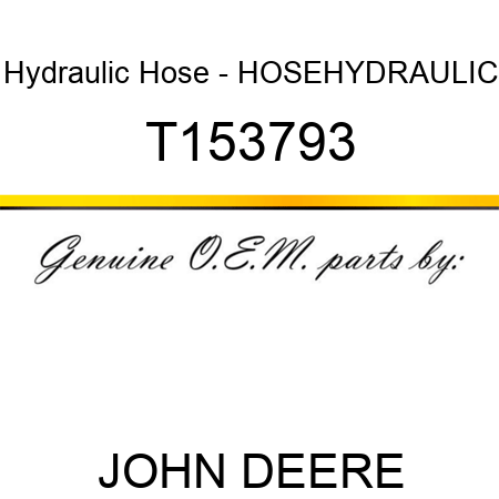 Hydraulic Hose - HOSE,HYDRAULIC T153793
