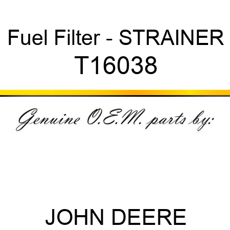 Fuel Filter - STRAINER T16038