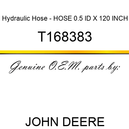 Hydraulic Hose - HOSE, 0.5 ID X 120 INCH T168383