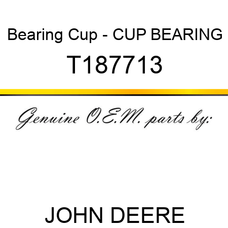 Bearing Cup - CUP, BEARING T187713
