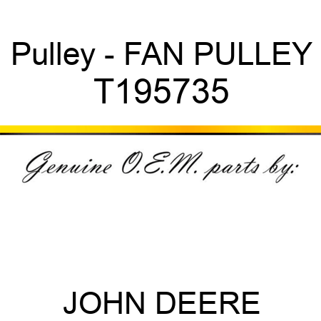 Pulley - FAN PULLEY T195735