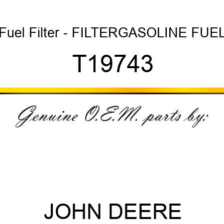 Fuel Filter - FILTER,GASOLINE FUEL T19743