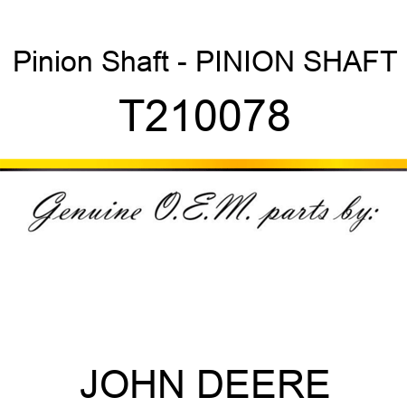 Pinion Shaft - PINION SHAFT T210078