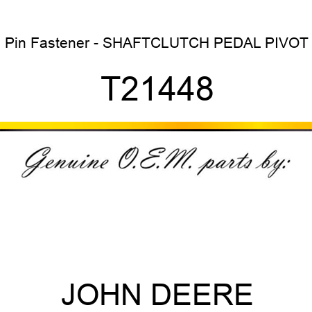 Pin Fastener - SHAFT,CLUTCH PEDAL PIVOT T21448