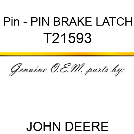Pin - PIN, BRAKE LATCH T21593