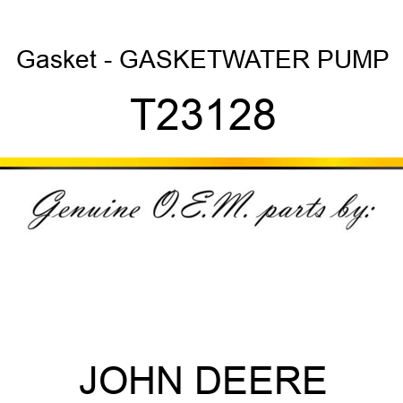 Gasket - GASKET,WATER PUMP T23128