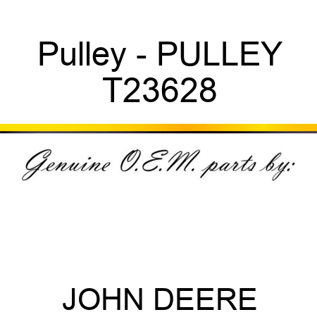 Pulley - PULLEY T23628