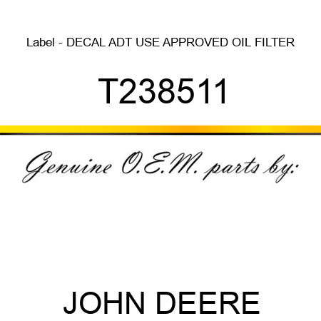 Label - DECAL, ADT, USE APPROVED OIL FILTER T238511