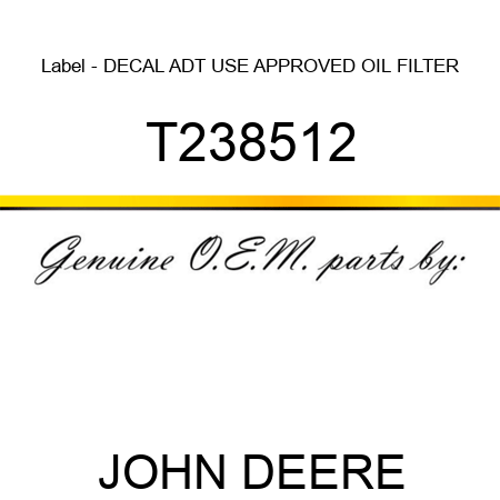 Label - DECAL, ADT, USE APPROVED OIL FILTER T238512