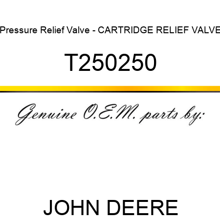 Pressure Relief Valve - CARTRIDGE, RELIEF VALVE T250250