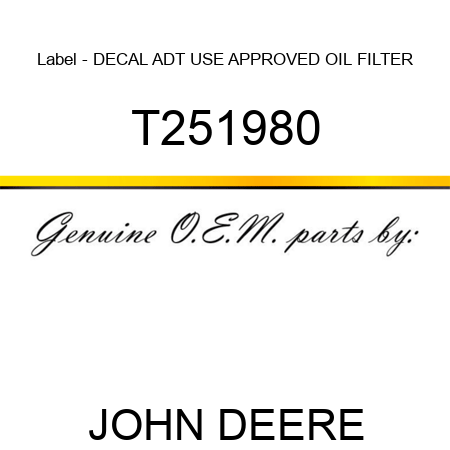 Label - DECAL, ADT, USE APPROVED OIL FILTER T251980