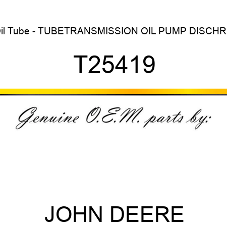 Oil Tube - TUBE,TRANSMISSION OIL PUMP DISCHRG T25419