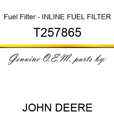 Fuel Filter - INLINE FUEL FILTER T257865