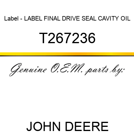 Label - LABEL, FINAL DRIVE SEAL CAVITY OIL T267236
