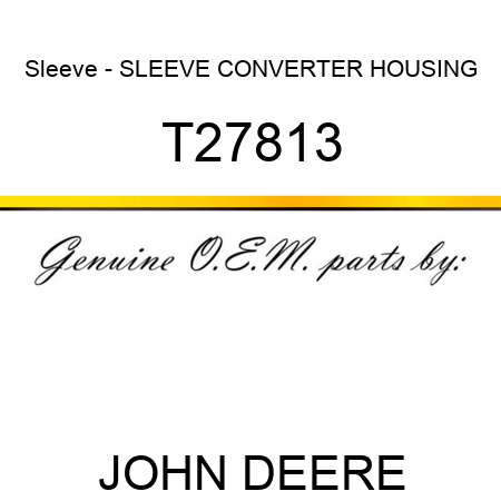 Sleeve - SLEEVE, CONVERTER HOUSING T27813