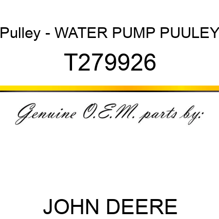 Pulley - WATER PUMP PUULEY T279926