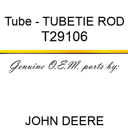 Tube - TUBE,TIE ROD T29106