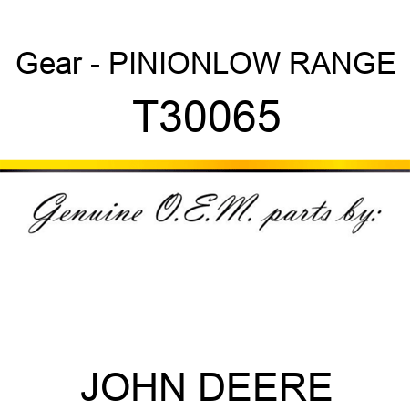 Gear - PINION,LOW RANGE T30065
