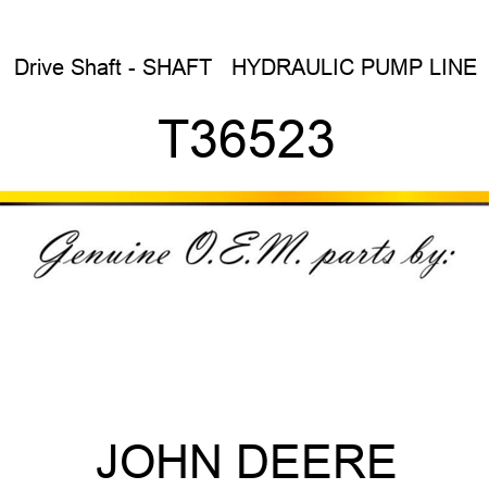 Drive Shaft - SHAFT   ,HYDRAULIC PUMP LINE T36523