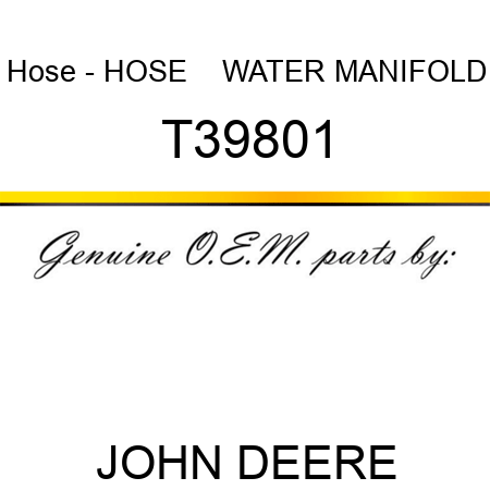 Hose - HOSE    ,WATER MANIFOLD T39801