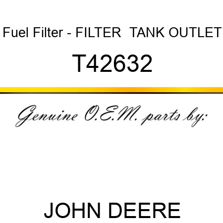 Fuel Filter - FILTER  ,TANK OUTLET T42632