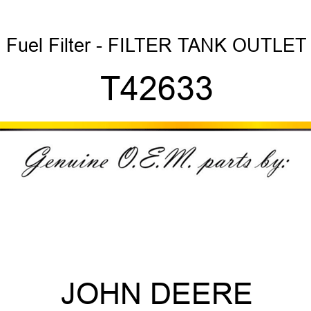 Fuel Filter - FILTER, TANK OUTLET T42633