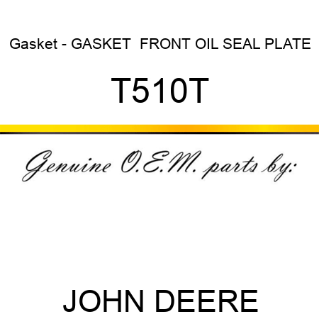 Gasket - GASKET  ,FRONT OIL SEAL PLATE T510T