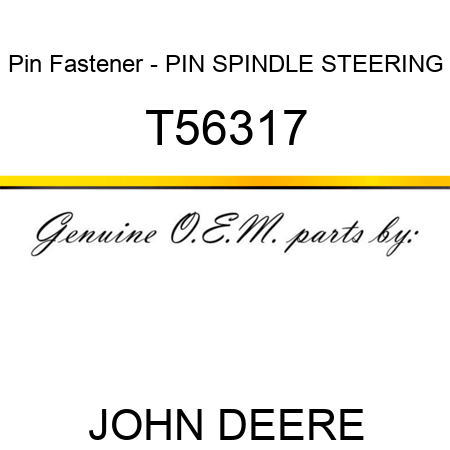 Pin Fastener - PIN, SPINDLE STEERING T56317