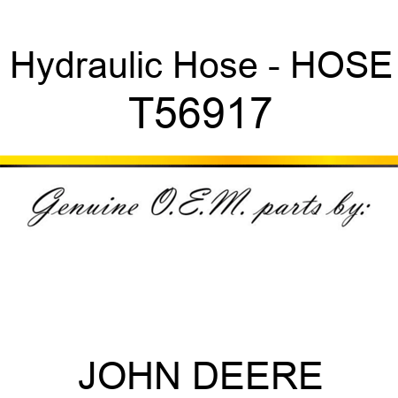 Hydraulic Hose - HOSE T56917