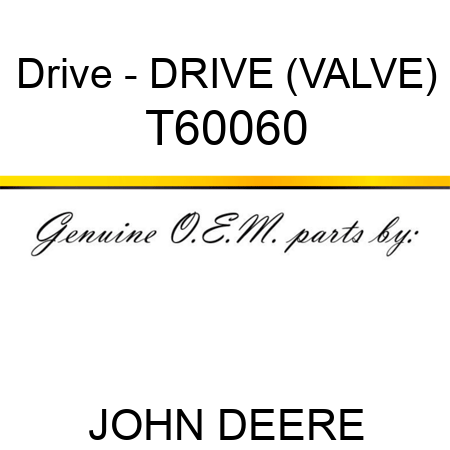 Drive - DRIVE (VALVE) T60060
