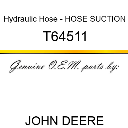 Hydraulic Hose - HOSE, SUCTION T64511