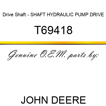 Drive Shaft - SHAFT HYDRAULIC PUMP DRIVE T69418