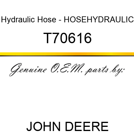 Hydraulic Hose - HOSE,HYDRAULIC T70616