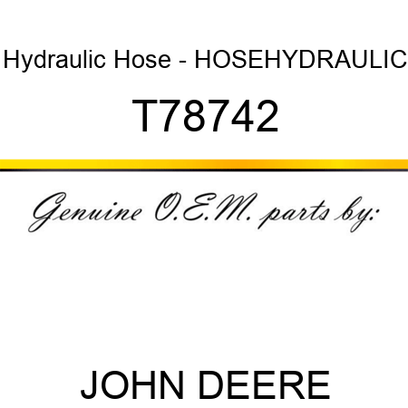Hydraulic Hose - HOSE,HYDRAULIC T78742