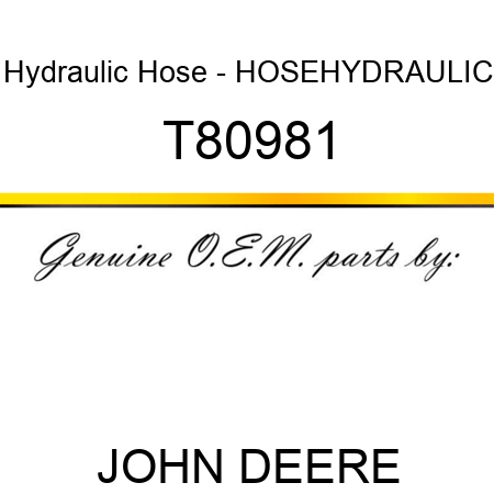 Hydraulic Hose - HOSE,HYDRAULIC T80981