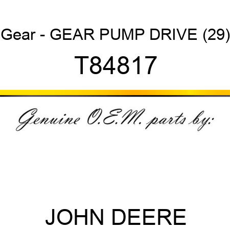 Gear - GEAR, PUMP DRIVE (29) T84817