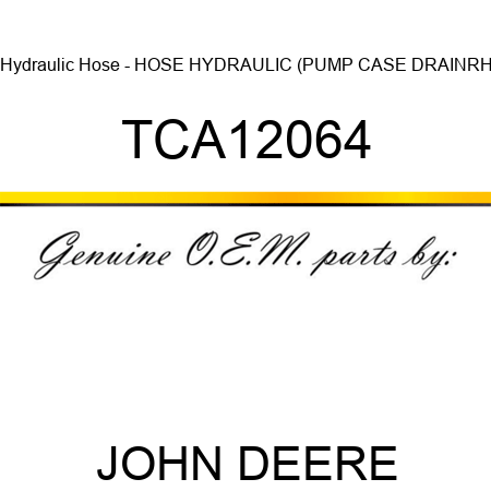 Hydraulic Hose - HOSE, HYDRAULIC (PUMP CASE DRAIN,RH TCA12064
