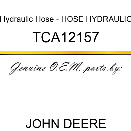 Hydraulic Hose - HOSE, HYDRAULIC TCA12157