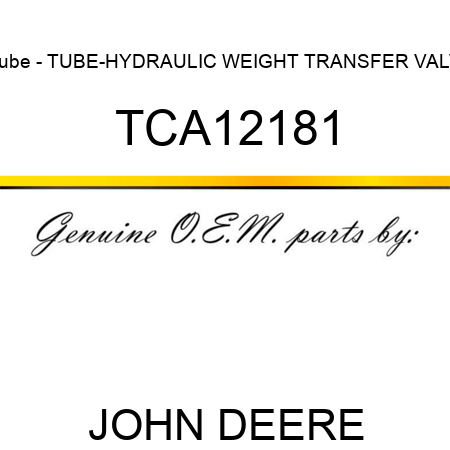 Tube - TUBE-HYDRAULIC WEIGHT TRANSFER VALV TCA12181