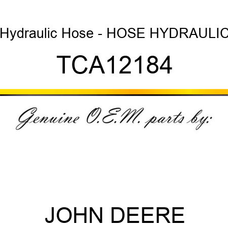 Hydraulic Hose - HOSE, HYDRAULIC TCA12184