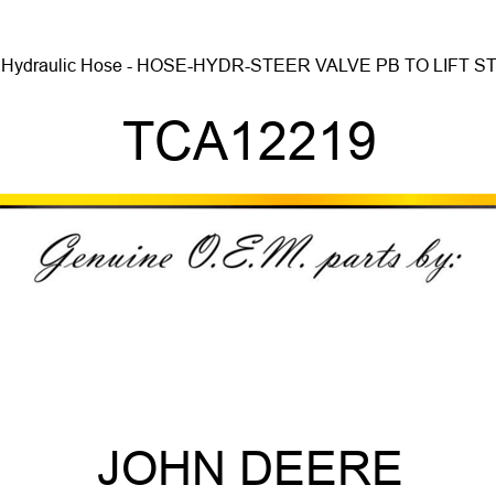 Hydraulic Hose - HOSE-HYDR-STEER VALVE PB TO LIFT ST TCA12219