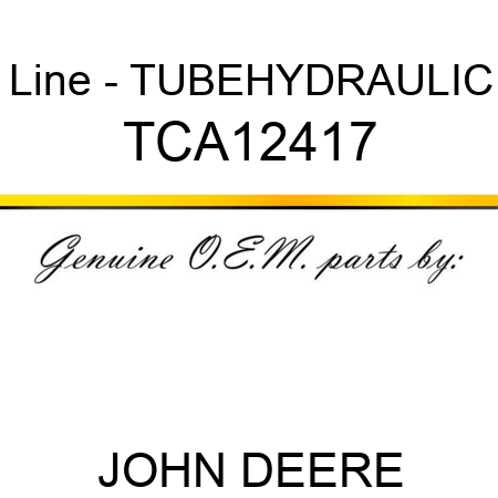 Line - TUBE,HYDRAULIC TCA12417